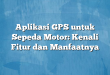 Aplikasi GPS untuk Sepeda Motor: Kenali Fitur dan Manfaatnya