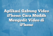 Aplikasi Gabung Video iPhone: Cara Mudah Mengedit Video di iPhone