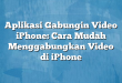 Aplikasi Gabungin Video iPhone: Cara Mudah Menggabungkan Video di iPhone