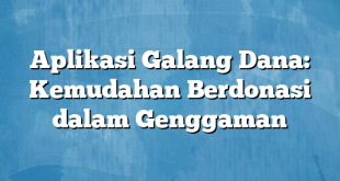 Aplikasi Galang Dana: Kemudahan Berdonasi dalam Genggaman