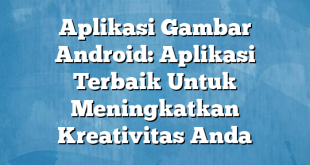 Aplikasi Gambar Android: Aplikasi Terbaik Untuk Meningkatkan Kreativitas Anda