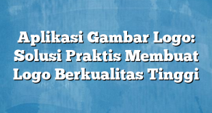 Aplikasi Gambar Logo: Solusi Praktis Membuat Logo Berkualitas Tinggi