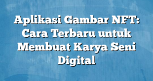 Aplikasi Gambar NFT: Cara Terbaru untuk Membuat Karya Seni Digital