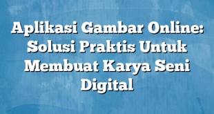 Aplikasi Gambar Online: Solusi Praktis Untuk Membuat Karya Seni Digital