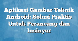 Aplikasi Gambar Teknik Android: Solusi Praktis Untuk Perancang dan Insinyur