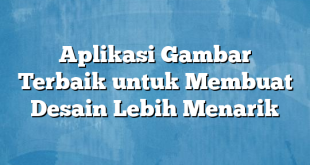 Aplikasi Gambar Terbaik untuk Membuat Desain Lebih Menarik