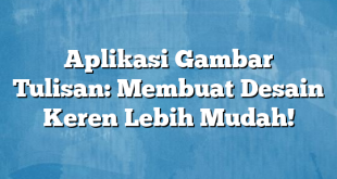 Aplikasi Gambar Tulisan: Membuat Desain Keren Lebih Mudah!