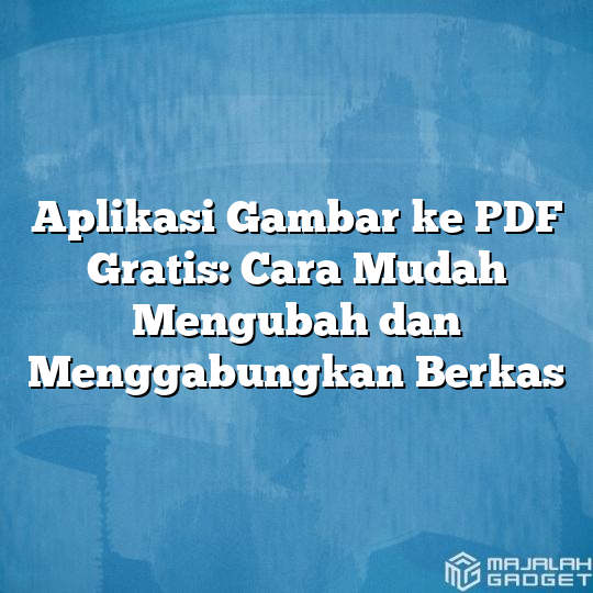 Aplikasi Gambar Ke PDF Gratis: Cara Mudah Mengubah Dan Menggabungkan ...