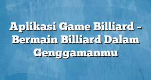 Aplikasi Game Billiard – Bermain Billiard Dalam Genggamanmu