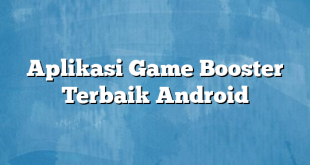 Aplikasi Game Booster Terbaik Android