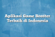 Aplikasi Game Booster Terbaik di Indonesia