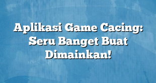 Aplikasi Game Cacing: Seru Banget Buat Dimainkan!