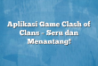 Aplikasi Game Clash of Clans – Seru dan Menantang!