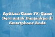 Aplikasi Game FF: Game Seru untuk Dimainkan di Smartphone Anda