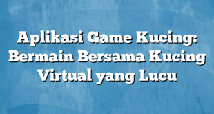 Aplikasi Game Kucing: Bermain Bersama Kucing Virtual yang Lucu