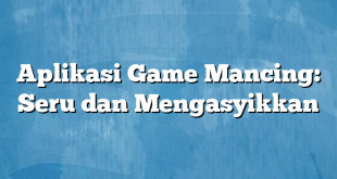 Aplikasi Game Mancing: Seru dan Mengasyikkan