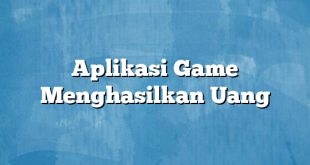 Aplikasi Game Menghasilkan Uang