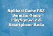 Aplikasi Game PS2: Bermain Game PlayStation 2 di Smartphone Anda