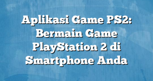 Aplikasi Game PS2: Bermain Game PlayStation 2 di Smartphone Anda