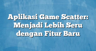 Aplikasi Game Scatter: Menjadi Lebih Seru dengan Fitur Baru