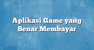 Aplikasi Game yang Benar Membayar