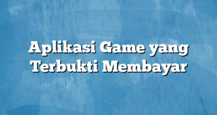 Aplikasi Game yang Terbukti Membayar