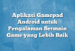 Aplikasi Gamepad Android untuk Pengalaman Bermain Game yang Lebih Baik