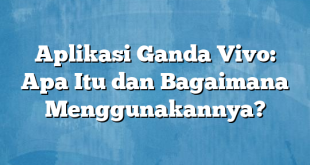 Aplikasi Ganda Vivo: Apa Itu dan Bagaimana Menggunakannya?