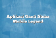 Aplikasi Ganti Nama Mobile Legend