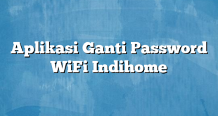 Aplikasi Ganti Password WiFi Indihome