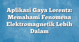 Aplikasi Gaya Lorentz: Memahami Fenomena Elektromagnetik Lebih Dalam