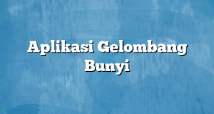 Aplikasi Gelombang Bunyi