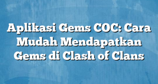 Aplikasi Gems COC: Cara Mudah Mendapatkan Gems di Clash of Clans