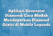 Aplikasi Generator Diamond: Cara Mudah Mendapatkan Diamond Gratis di Mobile Legends