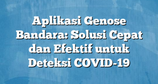 Aplikasi Genose Bandara: Solusi Cepat dan Efektif untuk Deteksi COVID-19