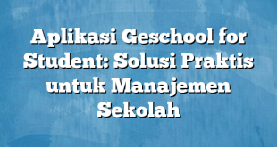 Aplikasi Geschool for Student: Solusi Praktis untuk Manajemen Sekolah