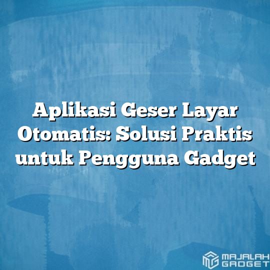 Aplikasi Geser Layar Otomatis Solusi Praktis Untuk Pengguna Gadget Majalah Gadget 0956