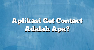 Aplikasi Get Contact Adalah Apa?