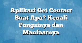 Aplikasi Get Contact Buat Apa? Kenali Fungsinya dan Manfaatnya