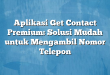 Aplikasi Get Contact Premium: Solusi Mudah untuk Mengambil Nomor Telepon