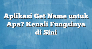 Aplikasi Get Name untuk Apa? Kenali Fungsinya di Sini