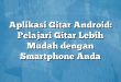 Aplikasi Gitar Android: Pelajari Gitar Lebih Mudah dengan Smartphone Anda