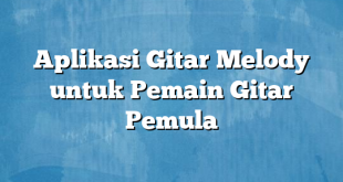 Aplikasi Gitar Melody untuk Pemain Gitar Pemula