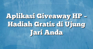 Aplikasi Giveaway HP – Hadiah Gratis di Ujung Jari Anda