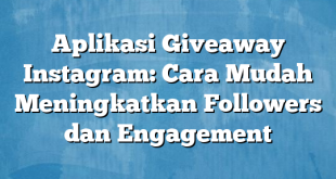 Aplikasi Giveaway Instagram: Cara Mudah Meningkatkan Followers dan Engagement