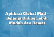 Aplikasi Global Mall – Belanja Online Lebih Mudah dan Hemat