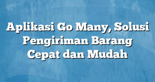 Aplikasi Go Many, Solusi Pengiriman Barang Cepat dan Mudah