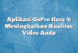 Aplikasi GoPro Hero 4: Meningkatkan Kualitas Video Anda