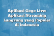 Aplikasi Gogo Live: Aplikasi Streaming Langsung yang Populer di Indonesia