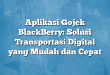 Aplikasi Gojek BlackBerry: Solusi Transportasi Digital yang Mudah dan Cepat